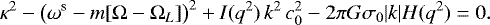 Mathematical equation: \begin{equation*}\kappa^2 - \left(\omega^{\textrm{s}}- m [\Omega-\Omega_{L}] \right)^2 + I(q^2) \, k^2 \, c_{0}^2 - 2 \pi G \sigma_{0} |k| H(q^2) =0. \end{equation*}