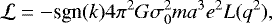 Mathematical equation: \begin{equation*} \mathcal{L} =-\text{sgn}(k) 4 \pi^2 G \sigma_{0}^2 m a^3 e^2 L(q^2), \end{equation*}