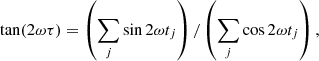 Mathematical equation: $$ \begin{aligned} \tan (2\omega \tau ) = \left( \sum _j \sin 2 \omega t_j \right) / \left( \sum _j \cos 2 \omega t_j \right)\nonumber , \end{aligned} $$