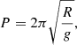 Mathematical equation: $$ \begin{aligned} P = 2\pi \sqrt{\frac{R}{{g}}}, \end{aligned} $$