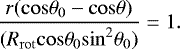 Mathematical equation: \begin{equation*}\frac{r(\mathrm{cos}\theta_{0} - \mathrm{cos}\theta)}{(R_{\mathrm{rot}} \mathrm{cos}\theta_{0} \mathrm{sin}^{2}\theta_{0})} \;{=}\; 1. \, \end{equation*}