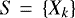 Mathematical equation: \(S\;{=}\;\left\{X_k\right\}\)