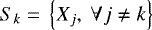 Mathematical equation: \(S_k\;{=}\;\left\{X_j,\ \forall j\ne k\right\}\)