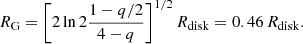Mathematical equation: $$ \begin{aligned} R_{\rm G}= \left[2\ln 2\frac{1-q/2}{4-q}\right]^{1/2}R_{\mathrm{disk} }= 0.46\,R_{\mathrm{disk} }. \end{aligned} $$