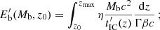 Mathematical equation: $$ \begin{aligned} E^{\prime }_{\rm b}(M_{\rm b}, z_{\rm 0})= \int _{z_{\rm 0}}^{z_{\rm max}} \eta \frac{M_{\rm b} c^2}{t^{\prime }_{\rm IC}(z)}\frac{\mathrm{d}z}{\Gamma \beta c}\,; \end{aligned} $$