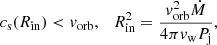 Mathematical equation: $$ \begin{aligned} c_{\rm s}(R_{\rm in})<v_{\rm orb}, \ \ \ R_{\rm in}^2=\frac{v_{\rm orb}^2 \dot{M}}{4 \pi v_{\rm w} P_{\rm j}}, \end{aligned} $$