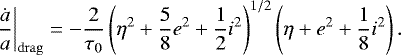 Mathematical equation: \begin{equation*}\left.\frac{\dot{a}}{a}\right|_{\rm{drag}}= -\frac{2}{\tau_{{0}}}\left(\eta^2+\frac{5}{8}e^2+\frac{1}{2}i^2\right)^{1/2} \left(\eta+e^2+\frac{1}{8}i^2\right). \end{equation*}