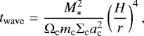 Mathematical equation: \begin{equation*} t_{\rm{wave}}=\frac{M_*^2}{\Omega_{\rm{c}} m_{\rm{c}} \Sigma_{\rm{c}} a_{\rm{c}}^2} \left(\frac{H}{r}\right)^4, \end{equation*}