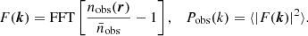 Mathematical equation: $$ \begin{aligned} F({\boldsymbol{k}}) = \mathrm{FFT} \left[ \frac{n_\mathrm{obs} ({\boldsymbol{r}})}{\bar{n}_\mathrm{obs} } - 1 \right], \quad P_{\rm obs}(k) = \langle |F({\boldsymbol{k}})|^2 \rangle . \end{aligned} $$
