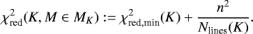 Mathematical equation: \begin{equation*}{\chi_{\textrm{red}}^{2}}(K,M\in{M_{K}}):= {\chi_{\textrm{red,min}}^{2}}(K) + \frac{n^2}{{N_{\textrm{lines}}(K)}}. \end{equation*}