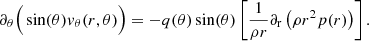 Mathematical equation: $$ \begin{aligned} \partial _{\theta }\Big (\sin (\theta ){ v}_{\theta }(r,\theta )\Big )=-q(\theta )\sin (\theta )\left[\frac{1}{\rho r}\partial _{\rm r}\left(\rho r^{2}p(r)\right)\right]. \end{aligned} $$