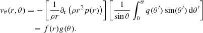 Mathematical equation: $$ \begin{aligned} { v}_{\theta }(r,\theta )&=-\left[\frac{1}{\rho r}\partial _{\rm r}\left(\rho r^{2}p(r)\right)\right]\left[\frac{1}{\sin \theta }\int _{0}^{\theta }q(\theta ^\prime )\sin (\theta ^\prime )\,{\mathrm{d} }\theta ^\prime \right]\nonumber \\&\quad =f(r){ g}(\theta ). \end{aligned} $$