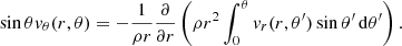 Mathematical equation: $$ \begin{aligned} \sin \theta { v}_\theta (r,\theta ) = - \frac{1}{\rho r } \frac{\partial }{\partial r} \left( \rho r^2 \int _{0}^\theta { v}_r(r,\theta ^\prime ) \sin \theta ^\prime \,{\mathrm{d} }\theta ^\prime \right). \end{aligned} $$