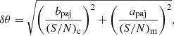 Mathematical equation: $$ \begin{aligned} {\delta }\theta =\sqrt{\left(\frac{b_\mathrm{paj} }{(S/N)_{\rm c}}\right)^2+\left(\frac{a_\mathrm{paj} }{(S/N)_{\rm m}}\right)^2}, \end{aligned} $$