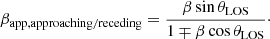 Mathematical equation: $$ \begin{aligned} \beta _{\rm app,approaching/receding} = \frac{\beta \sin \theta _{\rm LOS}}{1 \mp \beta \cos \theta _{\rm LOS}}\cdot \end{aligned} $$