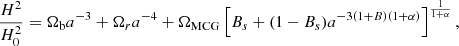 Mathematical equation: $$ \begin{aligned} \frac{H^{2}}{H^{2}_{0}}=\Omega _{\rm b}a^{-3}+\Omega _{r}a^{-4}+\Omega _{\rm MCG} \left[B_{s}+(1-B_{s})a^{-3(1+B)(1+\alpha )}\right]^{\frac{1}{1+\alpha }}, \end{aligned} $$