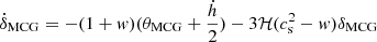 Mathematical equation: $$ \begin{aligned} \dot{\delta }_{\rm MCG}&=-(1+w)(\theta _{\rm MCG}+\frac{\dot{h}}{2})-3\mathcal{H} (c^{2}_{\rm s}-w)\delta _{\rm MCG}\end{aligned} $$
