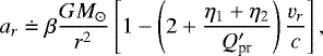 Mathematical equation: \begin{equation*}a_{r} \doteq \beta \frac{GM_{\odot}}{r^{2}}\left[ 1 - \left( 2 + \frac{\eta_{1} + \eta_{2}}{Q_{\textrm{pr}}'}\right) \frac{v_{r}}{c}\right], \end{equation*}