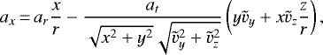 Mathematical equation: \begin{equation*}a_{x}\,{=}\,a_{r}\frac{x}{r} - \frac{a_{t}}{\sqrt{x^{2} + y^{2}} \sqrt{\tilde{v}_{y}^{2} + \tilde{v}_{z}^{2}}}\left( y\tilde{v}_{y} + x\tilde{v}_{z}\frac{z}{r}\right), \end{equation*}