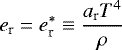 Mathematical equation: \begin{equation*} e_{\textrm{r}}=e^{*}_{\textrm{r}}\equiv\frac{a_{\textrm{r}}T^{4}}{\rho}\end{equation*}