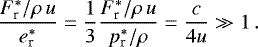 Mathematical equation: \begin{equation*} \frac{F^{*}_{\textrm{r}}/\rho\,u}{e^{*}_{\textrm{r}}}=\frac{1}{3}\frac{F^{*}_{\textrm{r}}/\rho\,u}{p^{*}_{\textrm{r}}/\rho}=\frac{c}{4u}\gg1\,.\end{equation*}