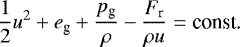 Mathematical equation: \begin{equation*} \frac{1}{2}u^{2}+e_{\textrm{g}}+\frac{p_{\textrm{g}}}{\rho}-\frac{F_{\textrm{r}}}{\rho u}=\textrm{const.}\end{equation*}