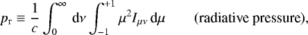 Mathematical equation: \begin{equation*} p_{\textrm{r}}\equiv\frac{1}{c}\int_{0}^{\infty}\,\textrm{d}\nu\int_{-1}^{+1}\mu^{2}I_{\mu\nu}\,\textrm{d}\mu\qquad(\textrm{radiative pressure}),\end{equation*}