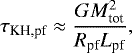 Mathematical equation: \begin{equation*} {{\tau}_{ \textrm{KH,pf}}\; {\approx \dfrac{ {G} M_{\textrm{tot}}^2}{R_{\textrm{{pf}}}L_{\textrm{{pf}}}}}}, \end{equation*}