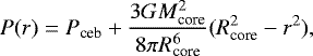 Mathematical equation: \begin{equation*} P(r)=P_{\textrm{ceb}}+\frac{3 G M_{\textrm{core}}^{2}}{8 \pi R_{\textrm{core}}^{6}}(R_{\textrm{core}}^{2}-r^{2}) ,\end{equation*}