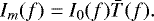 Mathematical equation: \begin{equation*} I_m (f ) = I_0 (f )\bar{T}(f).\end{equation*}