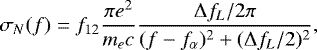 Mathematical equation: \begin{equation*} \sigma_N(f)=f_{12} \frac{\pi e^2}{m_e c} \frac{\Delta f_L/2\pi}{(f-f_{\alpha})^2 + (\Delta f_L /2)^2},\end{equation*}