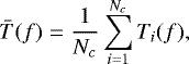 Mathematical equation: \begin{equation*} \bar{T}(f) = \frac{1}{N_c} \displaystyle\sum_{i=1}^{N_c} T_i(f),\end{equation*}