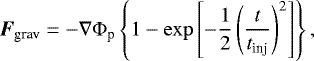 Mathematical equation: \begin{align*} \bm{F}_{\textrm{grav}}=-\nabla\Phi_{\textrm{p}}\left\{1-\exp\left[-\dfrac{1}{2}\left(\frac{t}{t_{\textrm{inj}}}\right)^{2}\right]\right\}, \end{align*}