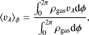 Mathematical equation: \begin{align*} \langle v_{\lambda}\rangle_{\phi}=\dfrac{\int_{0}^{2\pi}\rho_{\textrm{gas}}v_{\lambda}\textrm{d}\phi}{\int_{0}^{2\pi}\rho_{\textrm{gas}} \textrm{d}\phi}, \end{align*}