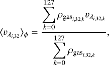 Mathematical equation: \begin{align*} \langle v_{\lambda_{i,32}}\rangle_{\phi}=\frac{\displaystyle\sum_{k=0}^{127}\rho_{\textrm{gas}_{i,32,k}}v_{\lambda_{i,32,k}}}{\displaystyle\sum_{k=0}^{127}\rho_{\textrm{gas}_{i,32,k}}}, \end{align*}