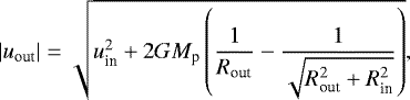 Mathematical equation: \begin{align*} |u_{\textrm{out}}|=\sqrt{u_{\textrm{in}}^{2}+2GM_{\textrm{p}}\left(\frac{1}{R_{\textrm{out}}}-\frac{1}{\sqrt{R_{\textrm{out}}^{2}+R^{2}_{\textrm{in}}}}\right)}, \end{align*}
