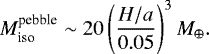 Mathematical equation: \begin{align*} M_{\textrm{iso}}^{\textrm{pebble}}\sim20\left(\frac{H/a}{0.05}\right)^{3}M_{\oplus}. \end{align*}
