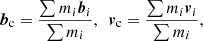 Mathematical equation: $$ \begin{aligned} {\boldsymbol{b}}_{\rm c}=\frac{\sum m_i{\boldsymbol{b}}_i}{\sum m_i}, \,\,\, {\boldsymbol{v}}_{\rm c}=\frac{\sum m_i{\boldsymbol{v}}_i}{\sum m_i}, \end{aligned} $$