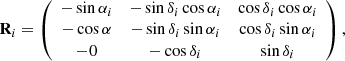 Mathematical equation: $$ \begin{aligned} \mathbf R _i= \left( \begin{array}{ccc} -\sin \alpha _i&-\sin \delta _i\cos \alpha _i&\cos \delta _i\cos \alpha _i\\ {-}\cos \alpha&-\sin \delta _i\sin \alpha _i&\cos \delta _i \sin \alpha _i\\ {-}0&{-}\cos \delta _i&\sin \delta _i \end{array} \right), \end{aligned} $$