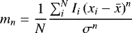 Mathematical equation: \begin{equation*}m_n = \frac{1}{N}\frac{\sum_{i}^{N} I_i \left(x_i-\bar{x}\right)^n}{\sigma^n} \end{equation*}