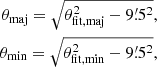 Mathematical equation: $$ \begin{aligned} \theta _{\mathrm{maj} } = \sqrt{\theta _{\mathrm{fit,maj} }^{2} - 9\overset{\prime }{.}5^{2}},\nonumber \\ \theta _{\mathrm{min} } = \sqrt{\theta _{\mathrm{fit,min} }^{2} - 9\overset{\prime }{.}5^{2}}, \end{aligned} $$