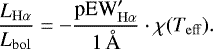 Mathematical equation: \begin{equation*} \frac{L_{\mathrm{H}\alpha}}{L_{\mathrm{bol}}} = -\frac{\textrm{pEW}'_{\mathrm{H}\alpha}}{1\,\textrm{\AA}} \cdot \chi(T_{\mathrm{eff}}). \end{equation*}