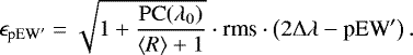 Mathematical equation: \begin{equation*} \epsilon_{\textrm{pEW}'} = \sqrt{1+\frac{\mathrm{PC}(\lambda_0)}{\langle R\rangle+1}} \cdot {\textrm{rms}} \cdot \left(2\Delta\lambda - \textrm{pEW}'\right). \vspace*{1pt}\end{equation*}
