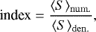 Mathematical equation: \begin{equation*} \textrm{index} = \frac{\langle S\rangle_{\mathrm{num.}}}{\langle S\rangle_{\mathrm{den.}}}, \end{equation*}