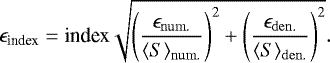Mathematical equation: \begin{equation*} \epsilon_{\textrm{index}} = \textrm{index} \sqrt{\left(\frac{\epsilon_{\mathrm{num.}}}{\langle S\rangle_{\mathrm{num.}}}\right)^2+\left(\frac{\epsilon_{\mathrm{den.}}}{\langle S\rangle_{\mathrm{den.}}}\right)^2} .\end{equation*}