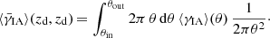 Mathematical equation: $$ \begin{aligned} \langle {\bar{\gamma }_{\mathrm{IA} }}\rangle ({z_{\mathrm{d} }},{z_{\mathrm{d} }})\,{=}\,\int _{\theta _{\mathrm{in} }}^{\theta _{\mathrm{out} }} 2\pi \,\theta \,\mathrm{d} \theta \, \langle \gamma _{\mathrm{IA} }\rangle (\theta ) \, \frac{1}{2\pi \theta ^2}\cdot \end{aligned} $$