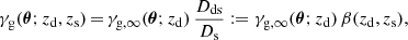 Mathematical equation: $$ \begin{aligned} \gamma _{\mathrm{g} } (\boldsymbol{\theta }; {z_{\mathrm{d} }},{z_{\mathrm{s} }})\,{=}\,\gamma _{{\mathrm{g} },\infty } (\boldsymbol{\theta }; {z_{\mathrm{d} }}) \, \frac{{D_{\mathrm{ds} }}}{{D_{\mathrm{s} }}} := \gamma _{{\mathrm{g} },\infty } (\boldsymbol{\theta }; {z_{\mathrm{d} }}) \, \beta ({z_{\mathrm{d} }},{z_{\mathrm{s} }}), \end{aligned} $$