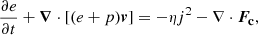 Mathematical equation: $$ \begin{aligned} \displaystyle {\frac{\partial e}{\partial t}+{\boldsymbol{\nabla }}\cdot [(e+p){\boldsymbol{v}}]=-\eta j^2-\nabla \cdot {\boldsymbol{F_{\rm c}}}}, \end{aligned} $$