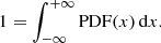 Mathematical equation: $$ \begin{aligned} 1 = \int _{-\infty }^{+\infty } \mathrm{PDF} (x)\,\mathrm{d}x. \end{aligned} $$
