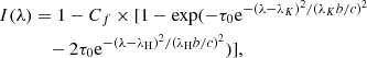 Mathematical equation: $$ \begin{aligned} I(\lambda )&= 1- C_f \times [1-\mathrm{exp}(-\tau _0 \mathrm{e}^{-(\lambda - \lambda _K)^2/(\lambda _Kb/c)^2} \nonumber \\&\quad -2\tau _0 \mathrm{e}^{-(\lambda - \lambda _{\rm H})^2/(\lambda _{\rm H} b/c)^2})] , \end{aligned} $$
